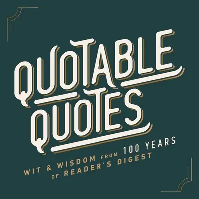 Idézhető idézetek: A Reader's Digest 100 évének szellemisége és bölcsességei - Quotable Quotes: Wit & Wisdom from 100 Years of Reader's Digest