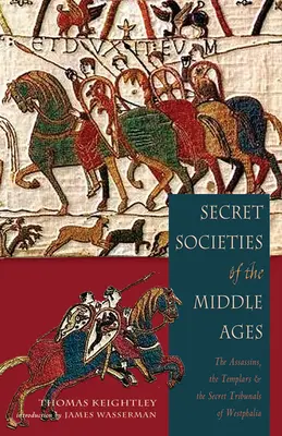 A középkor titkos társaságai: Az orgyilkosok, a templomosok és a westfáliai titkos bíróságok - Secret Societies of the Middle Ages: The Assassins, the Templar & the Secret Tribunals of Westphalia