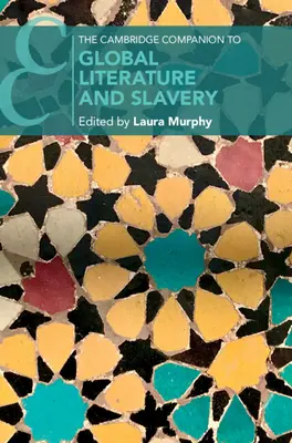 The Cambridge Companion to Global Literature and Slavery (A globális irodalom és a rabszolgaság cambridge-i kísérője) - The Cambridge Companion to Global Literature and Slavery