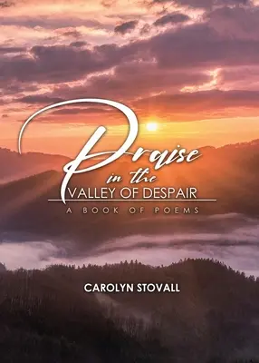 Dicsőítés a KÁVÉR völgyében: Verseskönyv - PRAISE in the VALLEY OF DESPAIR: A Book of Poems