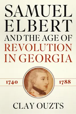 Samuel Elbert és a forradalom kora Grúziában, 1740-1788 - Samuel Elbert and the Age of Revolution in Georgia, 1740-1788