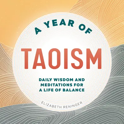 Egy év taoizmus: Napi bölcsességek és meditációk az egyensúlyban töltött életért - A Year of Taoism: Daily Wisdom and Meditations for a Life of Balance