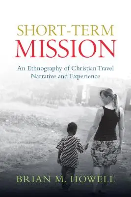 Rövid távú küldetés: A keresztény utazási elbeszélések és tapasztalatok etnográfiája - Short-Term Mission: An Ethnography of Christian Travel Narrative and Experience