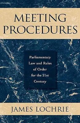 Tárgyalási eljárások: Század parlamenti joga és ügyrendje: Parlamenti jog és ügyrend a 21. században - Meeting Procedures: Parliamentary Law and Rules of Order for the 21st Century