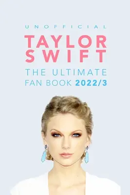 Taylor Swift: The Ultimate Unofficial Fan Book: Taylor Swift: 100+ elképesztő Taylor Swift tény, fotó és még sok minden más - Taylor Swift: The Ultimate Unofficial Fan Book: 100+ Amazing Taylor Swift Facts, Photos & More