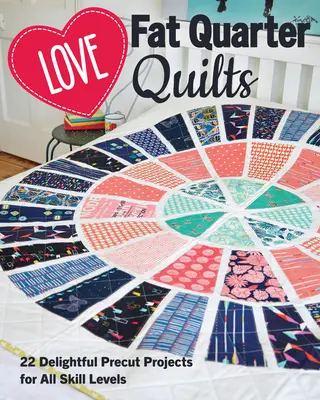 Love Fat Quarter Quilts: 20 elragadó előre kivágott projekt minden készségszintre - Love Fat Quarter Quilts: 20 Delightful Precut Projects for All Skill Levels