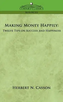 Boldogan pénzt keresni: Tizenkét tipp a sikerhez és a boldogsághoz - Making Money Happily: Twelve Tips on Success and Happiness