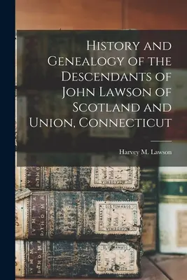History and Genealogy of the Descendants of John Lawson of Scotland and Union, Connecticut (Lawson Harvey M. (Harvey Merrill) 1.)