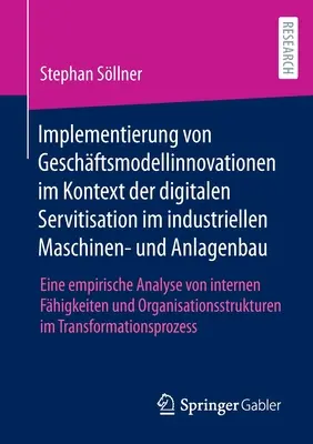 Az üzleti modellinnovációk megvalósítása a digitális szervizelés kontextusában az ipari gép- és berendezésgyártásban: empirikus elemzés - Implementierung von Geschftsmodellinnovationen im Kontext der digitalen Servitisation im industriellen Maschinen- und Anlagenbau: Eine empirische Ana