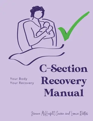 C-szekcióból való felépülés kézikönyve: A tested, a felépülésed - C-Section Recovery Manual: Your Body, Your Recovery