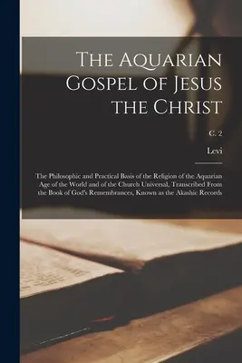 Jézus Krisztus Vízöntő Evangéliuma; a világ Vízöntő korszakának és az Egyházi Egység vallásának filozófiai és gyakorlati alapjai. - The Aquarian Gospel of Jesus the Christ; the Philosophic and Practical Basis of the Religion of the Aquarian Age of the World and of the Church Univer