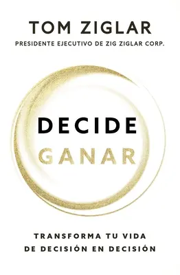 Decide Ganar: Transforma Tu Vida de Decisin En Decisin