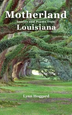 Anyaföld, történetek és versek Louisianából - Motherland, Stories and Poems from Louisiana