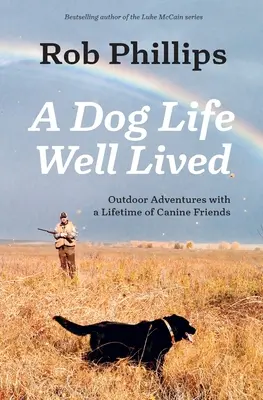 A Dog Life Well Lived: Szabadtéri kalandok egy életre szóló kutyabarátokkal - A Dog Life Well Lived: Outdoor Adventures with a Lifetime of Canine Friends