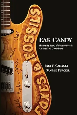 Ear Candy: The Inside Story of Foxes & Fossils, America's #1 Cover Band (Amerika elsőszámú cover zenekara) - Ear Candy: The Inside Story of Foxes & Fossils, America's #1 Cover Band