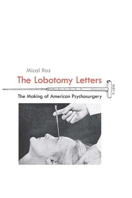 A lobotómia levelei: Az amerikai pszichosebészet kialakulása - The Lobotomy Letters: The Making of American Psychosurgery