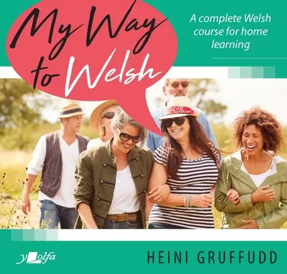 My Way to Welsh: Teljes walesi tanfolyam otthoni tanuláshoz - My Way to Welsh: A Complete Welsh Course for Home Learning