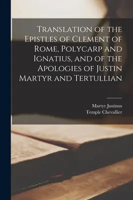 Római Kelemen, Polikárp és Ignatius leveleinek, valamint Justinus Mártír és Tertullianus apológiáinak fordítása - Translation of the Epistles of Clement of Rome, Polycarp and Ignatius, and of the Apologies of Justin Martyr and Tertullian