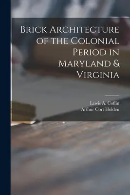 Téglaépítészet a marylandi és virginiai gyarmati korszakban (Coffin Lewis a. (Lewis Augustus) B.) - Brick Architecture of the Colonial Period in Maryland & Virginia (Coffin Lewis a. (Lewis Augustus) B.)