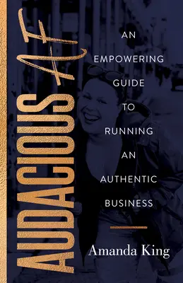 Audacious AF: Egy hiteles vállalkozás vezetésének erőt adó útmutatója - Audacious AF: An Empowering Guide to Running an Authentic Business