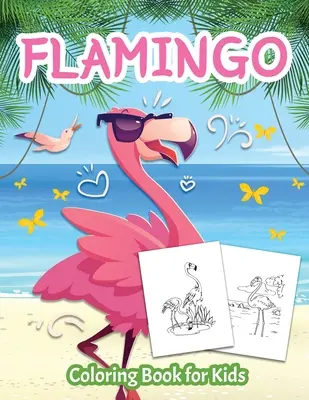 Flamingó színezőkönyv gyerekeknek: Színezőkönyv gyerekeknek, fiúknak és lányoknak 4-8 éves korig - Flamingo Coloring Book for Kids: Color Book for Kids, Boys and Girls Ages 4-8