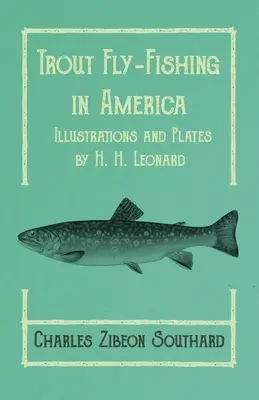 Pisztrángos műlegyezés Amerikában - H. H. Leonard illusztrációi és táblái - Trout Fly-Fishing in America - Illustrations and Plates by H. H. Leonard