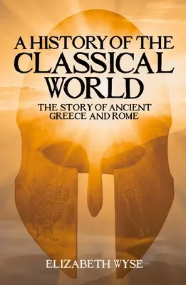 A klasszikus világ története: Az ókori Görögország és Róma története - A History of the Classical World: The Story of Ancient Greece and Rome