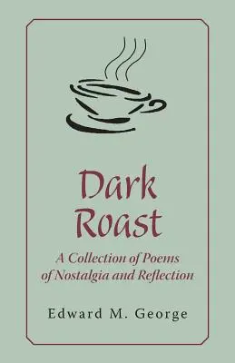 Dark Roast: Nosztalgikus és elgondolkodtató versek gyűjteménye - Dark Roast: A Collection of Poems of Nostalgia and Reflection