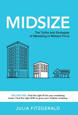 Midsize: A marketing igazságai és stratégiái a közepes méretű cégeknél - Midsize: The Truths and Strategies of Marketing in Midsize Firms