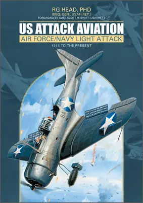 Us Attack Aviation: A légierő és a haditengerészet könnyű támadórepülőgépei, 1916-tól napjainkig - Us Attack Aviation: Air Force and Navy Light Attack, 1916 to the Present