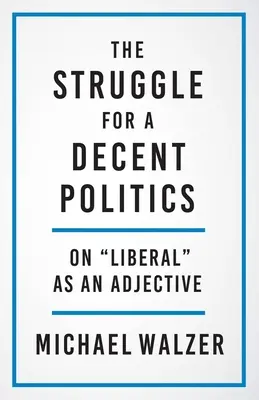 Harc a tisztességes politikáért: A liberálisról mint jelzőről - The Struggle for a Decent Politics: On Liberal as an Adjective