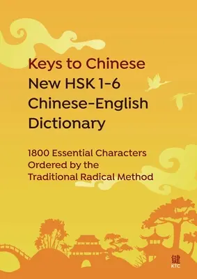 Kulcsok a kínai új HSK 1-6 kínai-angol szótárhoz: 1800 alapvető karakter a hagyományos radikális módszerrel rendezve - Keys to Chinese New HSK 1-6 Chinese-English Dictionary: 1800 Essential Characters Ordered by the Traditional Radical Method