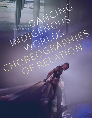 Bennszülött világok tánca: A kapcsolat koreográfiái - Dancing Indigenous Worlds: Choreographies of Relation