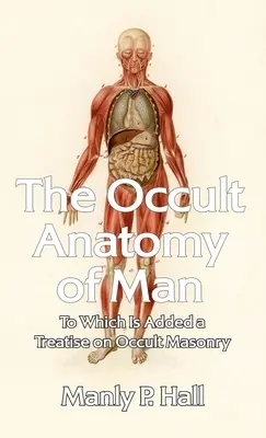 Az ember okkult anatómiája: Amelyhez hozzá van adva egy értekezés az okkult szabadkőművességről Keménykötés - Occult Anatomy of Man: To Which Is Added a Treatise on Occult Masonry Hardcover