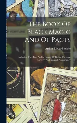 A fekete mágia és a paktumok könyve: Beleértve a gótikus teurgia, a varázslás és a pokoli nekromancia rítusait és misztériumait. - The Book Of Black Magic And Of Pacts: Including The Rites And Mysteries Of Gotic Theurgy, Sorcery, And Infernal Necromancy