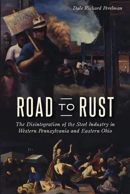 Út a rozsdához: A nyugat-pennsylvaniai és kelet-ohiói acélipar szétesése - Road to Rust: The Disintegration of the Steel Industry in Western Pennsylvania and Eastern Ohio