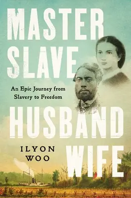 Master Slave Husband Wife: An Epic Journey from Slavery to Freedom (Egy epikus utazás a rabszolgaságból a szabadságba) - Master Slave Husband Wife: An Epic Journey from Slavery to Freedom