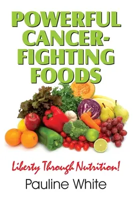 Erőteljes rákellenes élelmiszerek: Az orvosi mítoszok és csalások leleplezése - Powerful Cancer-Fighting Foods: Exposing Medical Myths and Deceptions