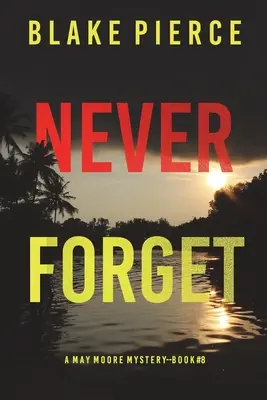 Never Forget (A May Moore Suspense Thriller - 8. kötet) - Never Forget (A May Moore Suspense Thriller-Book 8)