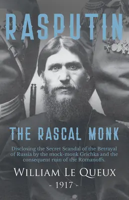 Raszputyin, a gazember szerzetes: A Gricska gúnyszerzetes által elkövetett oroszországi árulás titkos botrányának és a Romano következetes tönkretételének feltárása - Rasputin the Rascal Monk: Disclosing the Secret Scandal of the Betrayal of Russia by the mock-monk Grichka and the consequent ruin of the Romano