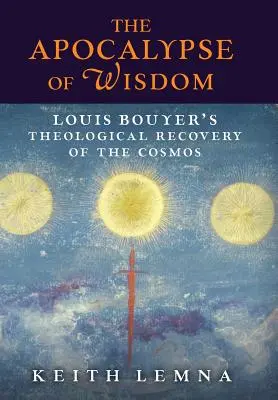 A bölcsesség apokalipszise: Louis Bouyer teológiai visszaszerzése a kozmoszról - The Apocalypse of Wisdom: Louis Bouyer's Theological Recovery of the Cosmos
