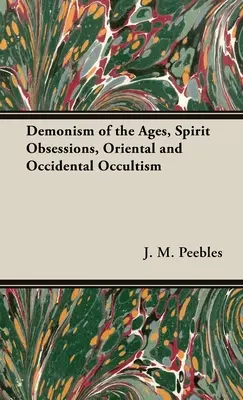 A korok démonizmusa, a szellem megszállottsága, keleti és nyugati okkultizmus - The Demonism of the Ages, Spirit Obsessions, Oriental and Occidental Occultism