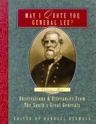 Idézhetem Önt, Lee tábornok? (2. kötet): A déliek nagy tábornokainak megfigyelései és kijelentései - May I Quote You, General Lee? (Volume 2): Observations & Utterances of the South's Great Generals