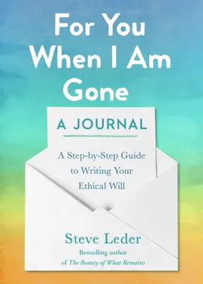 Neked, ha már nem leszek: Napló: Lépésről lépésre útmutató az etikus végrendelet megírásához - For You When I Am Gone: A Journal: A Step-By-Step Guide to Writing Your Ethical Will