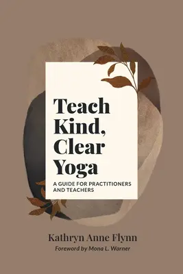 Kedves, tiszta jóga tanítása: Útmutató gyakorlóknak és tanároknak - Teach Kind, Clear Yoga: A Guide for Practitioners and Teachers