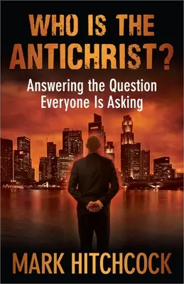 Ki az Antikrisztus?: Válasz a mindenki által feltett kérdésre - Who Is the Antichrist?: Answering the Question Everyone Is Asking