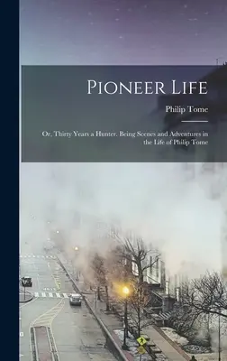 Úttörőélet; avagy harminc év vadász. Jelenetek és kalandok Philip Tome életéből - Pioneer Life; or, Thirty Years a Hunter. Being Scenes and Adventures in the Life of Philip Tome