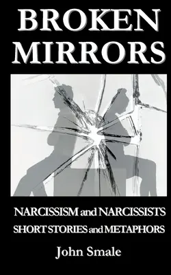 Törött tükrök: Nárcizmus és nárcisztikusok, novellák és metaforák - Broken Mirrors: Narcissism and Narcissists, Short Stories and Metaphors