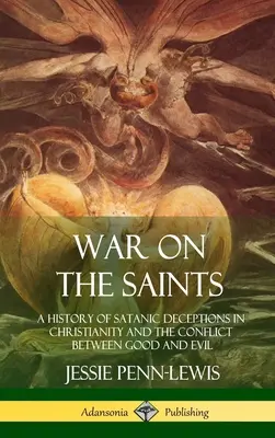 Háború a szentek ellen: A kereszténység sátáni megtévesztéseinek története és a jó és a rossz közötti konfliktus (Keménykötés) - War on the Saints: A History of Satanic Deceptions in Christianity and the Conflict Between Good and Evil (Hardcover)