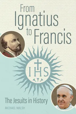 Ignatiustól Ferencig: A jezsuiták a történelemben - From Ignatius to Francis: The Jesuits in History